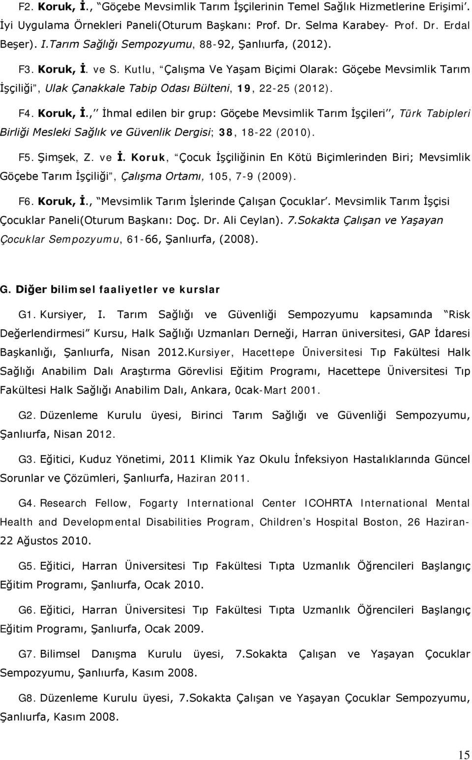 F4. Koruk, İ., İhmal edilen bir grup: Göçebe Mevsimlik Tarım İşçileri, Türk Tabipleri Birliği Mesleki ve Güvenlik Dergisi; 38, 18-22 (2010). F5. Şimşek, Z. ve İ.