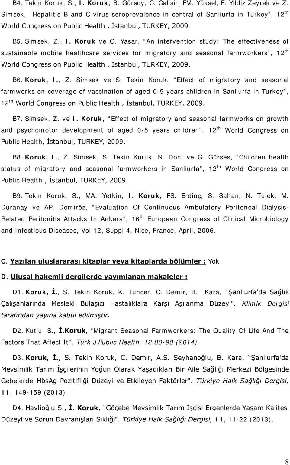 Yasar, An intervention study: The effectiveness of sustainable mobile healthcare services for migratory and seasonal farmworkers, 12 th World Congress on Public Health, İstanbul, TURKEY, 2009. B6.