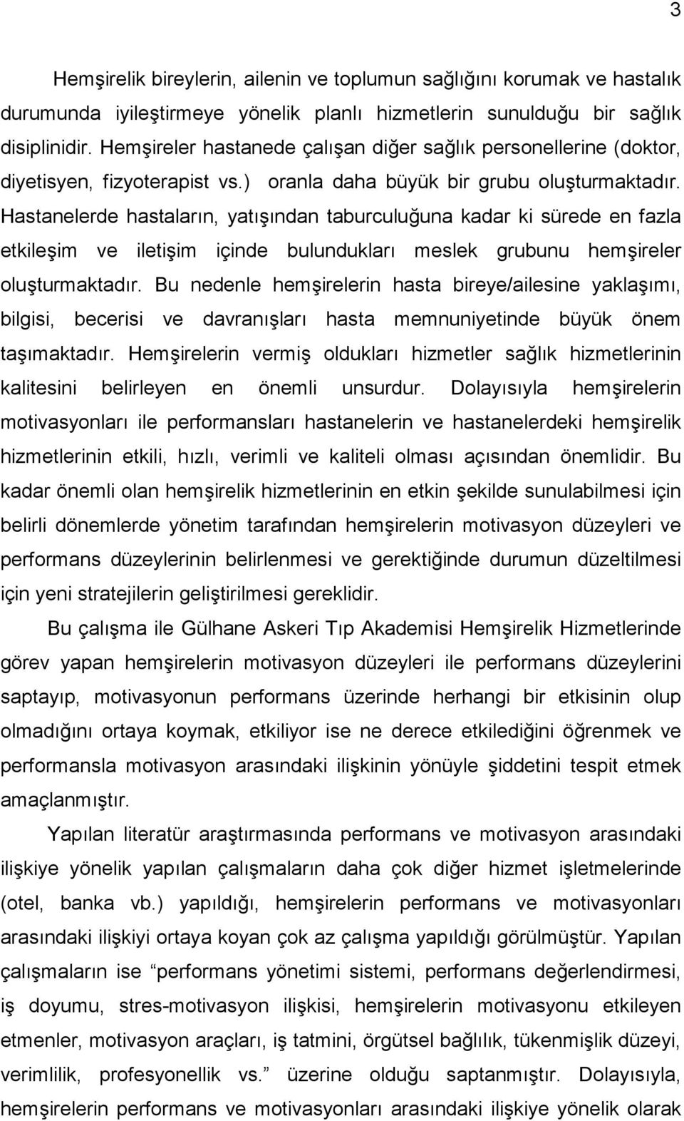 Hastanelerde hastaların, yatışından taburculuğuna kadar ki sürede en fazla etkileşim ve iletişim içinde bulundukları meslek grubunu hemşireler oluşturmaktadır.