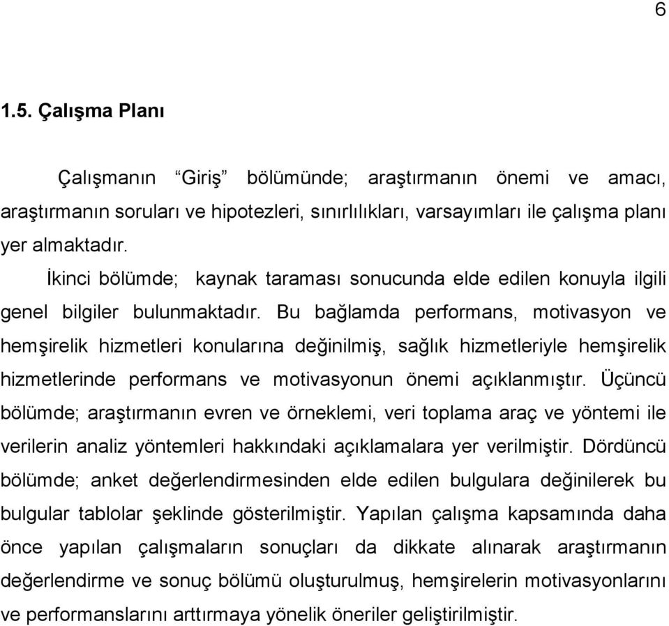 Bu bağlamda performans, motivasyon ve hemşirelik hizmetleri konularına değinilmiş, sağlık hizmetleriyle hemşirelik hizmetlerinde performans ve motivasyonun önemi açıklanmıştır.