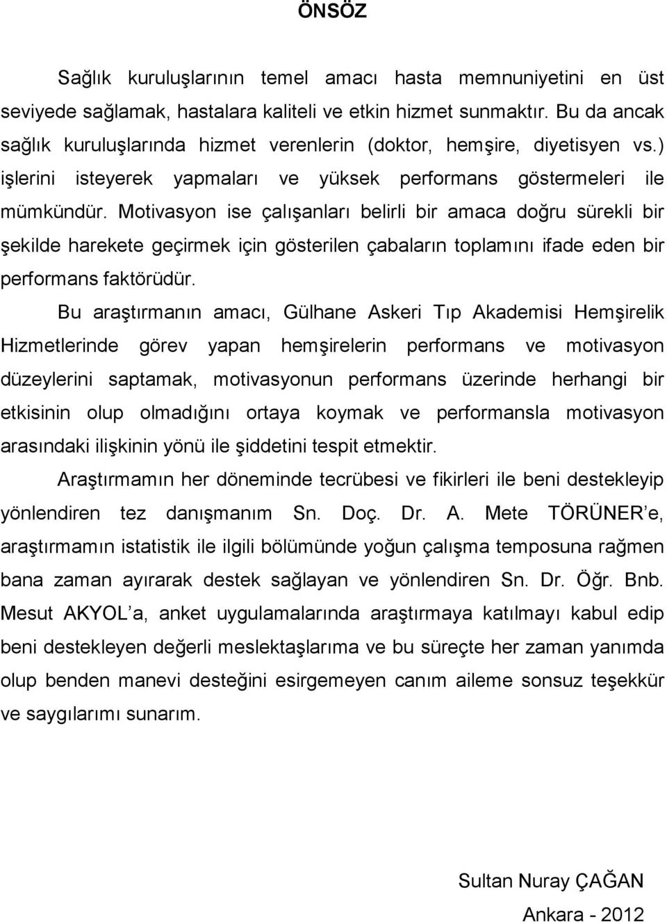 Motivasyon ise çalışanları belirli bir amaca doğru sürekli bir şekilde harekete geçirmek için gösterilen çabaların toplamını ifade eden bir performans faktörüdür.