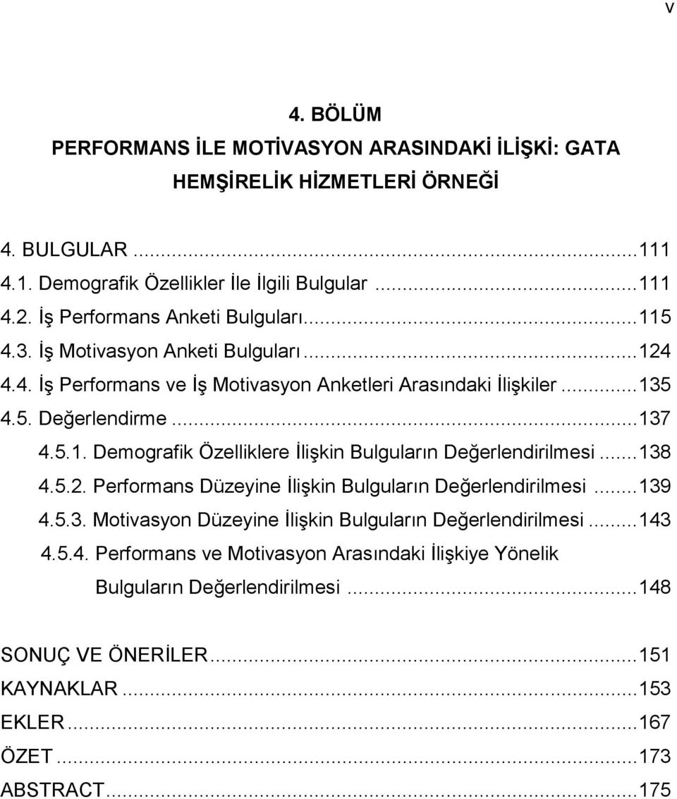 .. 138 4.5.2. Performans Düzeyine İlişkin Bulguların Değerlendirilmesi... 139 4.5.3. Motivasyon Düzeyine İlişkin Bulguların Değerlendirilmesi... 143 4.5.4. Performans ve Motivasyon Arasındaki İlişkiye Yönelik Bulguların Değerlendirilmesi.