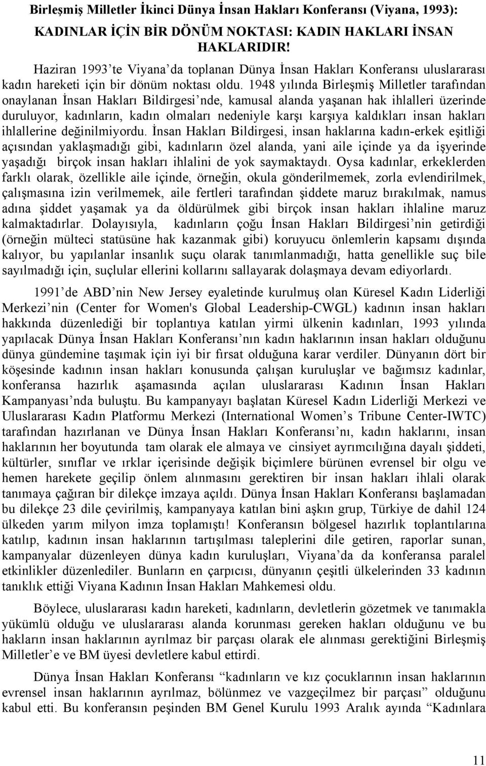 1948 yılında Birleşmiş Milletler tarafından onaylanan İnsan Hakları Bildirgesi nde, kamusal alanda yaşanan hak ihlalleri üzerinde duruluyor, kadınların, kadın olmaları nedeniyle karşı karşıya