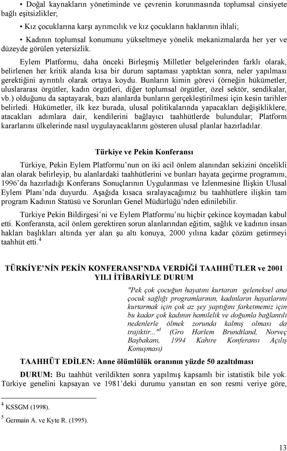 Eylem Platformu, daha önceki Birleşmiş Milletler belgelerinden farklı olarak, belirlenen her kritik alanda kısa bir durum saptaması yaptıktan sonra, neler yapılması gerektiğini ayrıntılı olarak