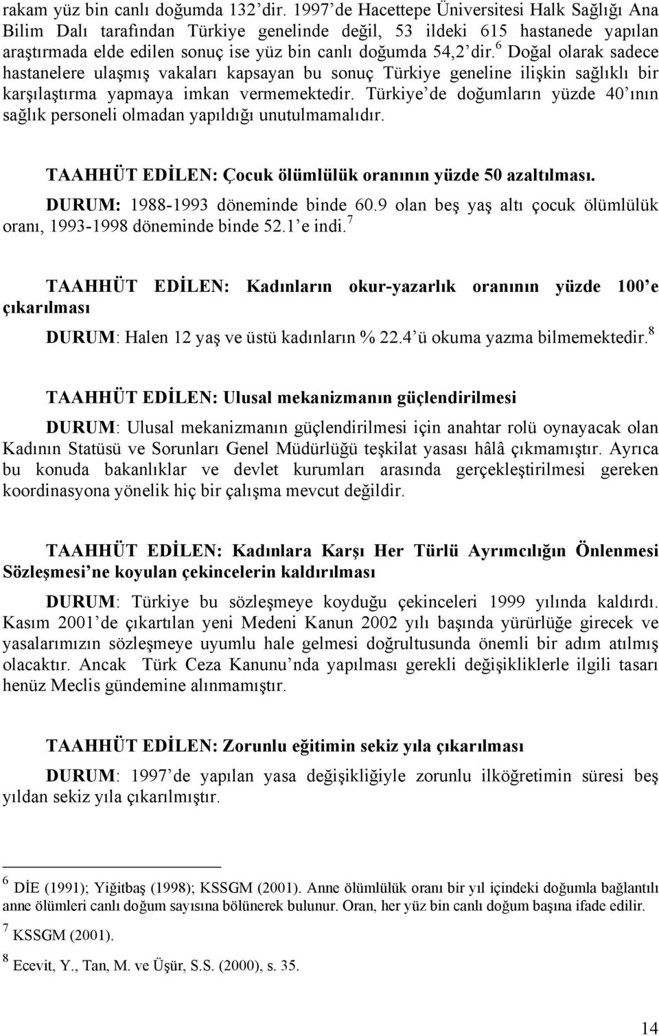 6 Doğal olarak sadece hastanelere ulaşmış vakaları kapsayan bu sonuç Türkiye geneline ilişkin sağlıklı bir karşılaştırma yapmaya imkan vermemektedir.