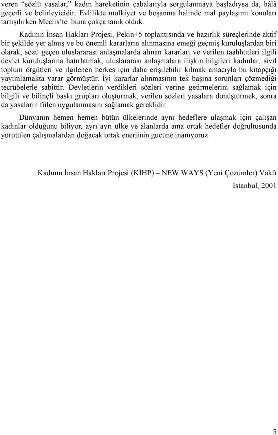 Kadının İnsan Hakları Projesi, Pekin+5 toplantısında ve hazırlık süreçlerinde aktif bir şekilde yer almış ve bu önemli kararların alınmasına emeği geçmiş kuruluşlardan biri olarak, sözü geçen