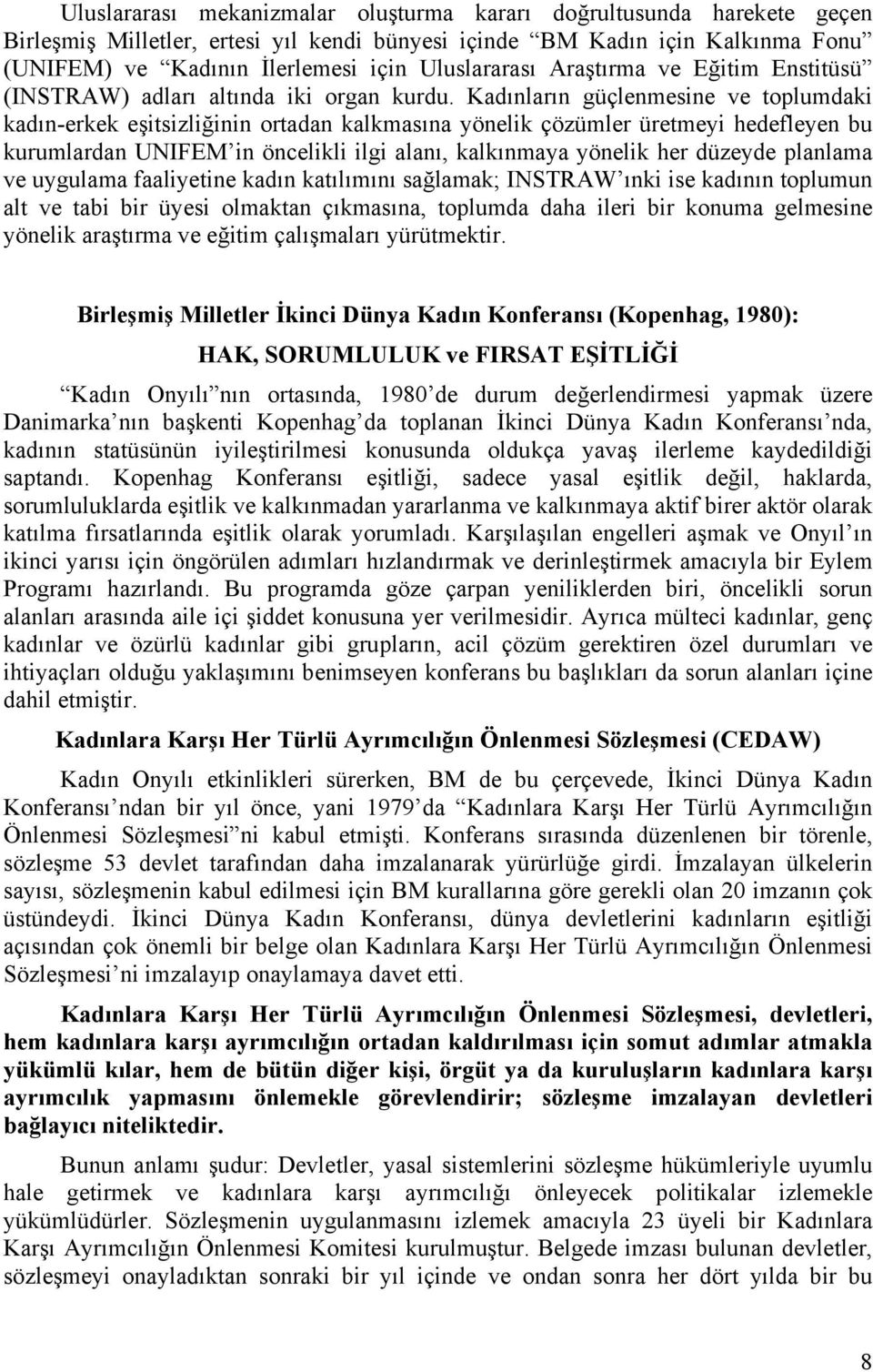 Kadınların güçlenmesine ve toplumdaki kadın-erkek eşitsizliğinin ortadan kalkmasına yönelik çözümler üretmeyi hedefleyen bu kurumlardan UNIFEM in öncelikli ilgi alanı, kalkınmaya yönelik her düzeyde