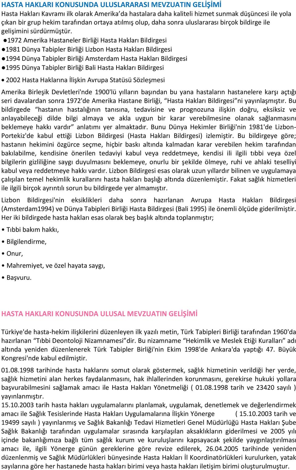 1972 Amerika Hastaneler Birliği Hasta Hakları Bildirgesi 1981 Dünya Tabipler Birliği Lizbon Hasta Hakları Bildirgesi 1994 Dünya Tabipler Birliği Amsterdam Hasta Hakları Bildirgesi 1995 Dünya Tabipler