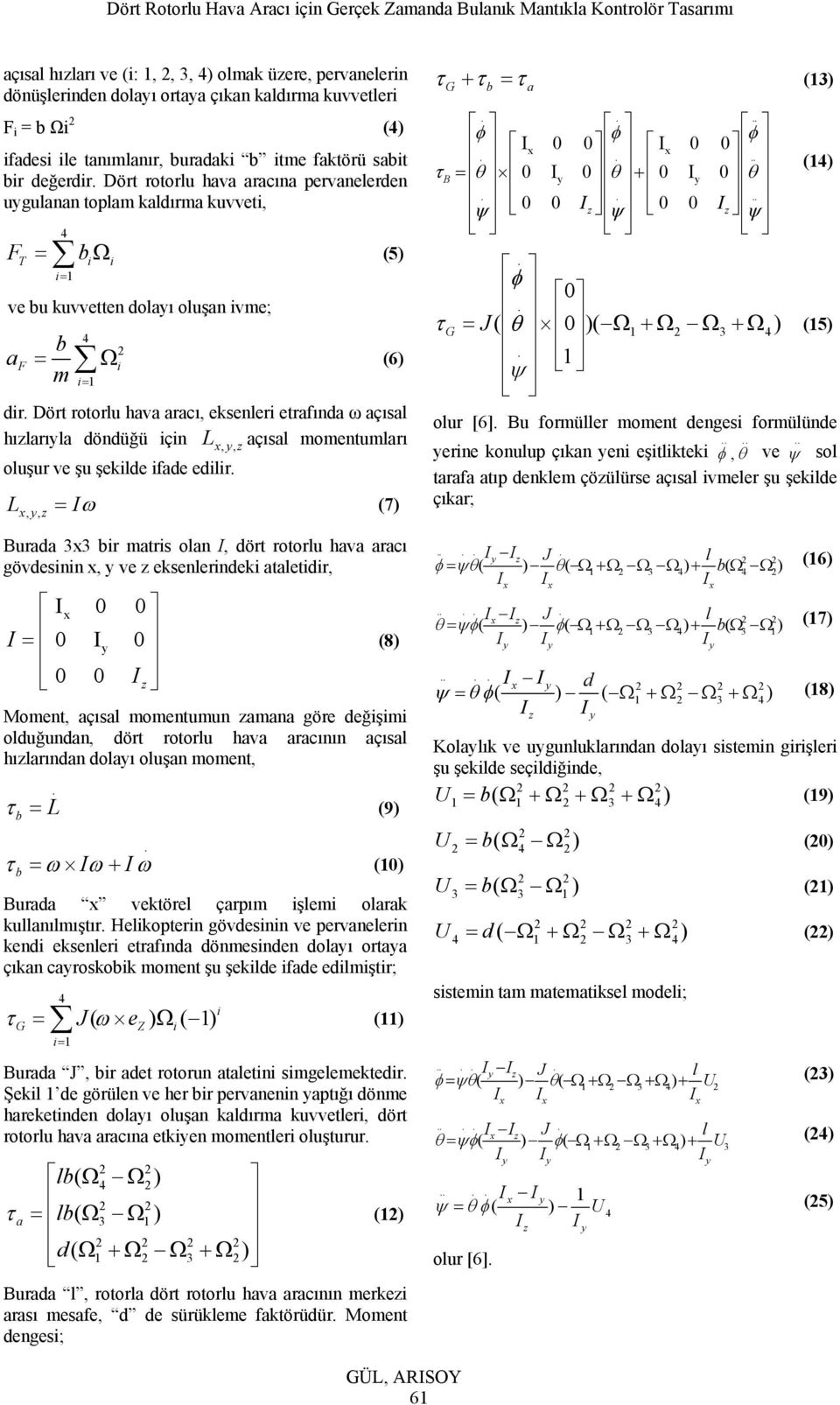 etrafında ω açısal hızlarıla döndüğü için L x, z, açısal momentumları oluşur ve şu şekilde ifade edilir Lxz,, = Iω (7) Burada 3x3 bir matris olan I, dört rotorlu hava aracı gövdesinin x, ve z