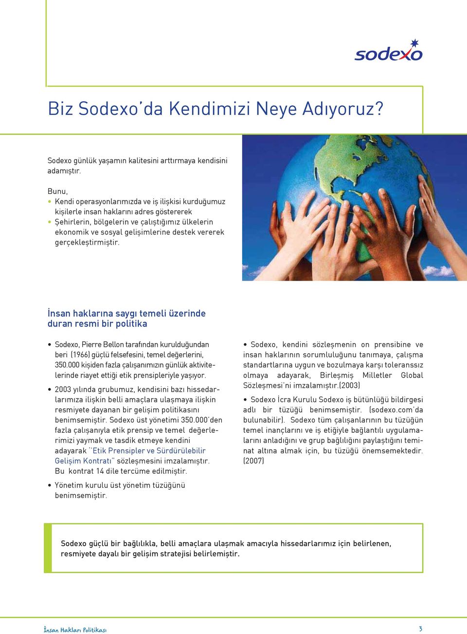 gerçekleştirmiştir. İnsan haklarına saygı temeli üzerinde duran resmi bir politika Sodexo, Pierre Bellon tarafından kurulduğundan beri (1966) güçlü felsefesini, temel değerlerini, 350.