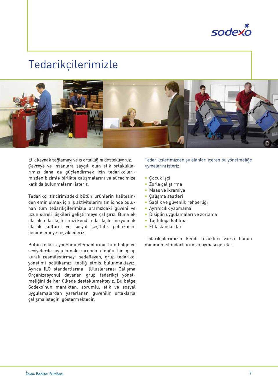 Tedarikçi zincirimizdeki bütün ürünlerin kalitesinden emin olmak için iş aktivitelerimizin içinde bulunan tüm tedarikçilerimizle aramızdaki güveni ve uzun süreli ilişkileri geliştirmeye çalışırız.