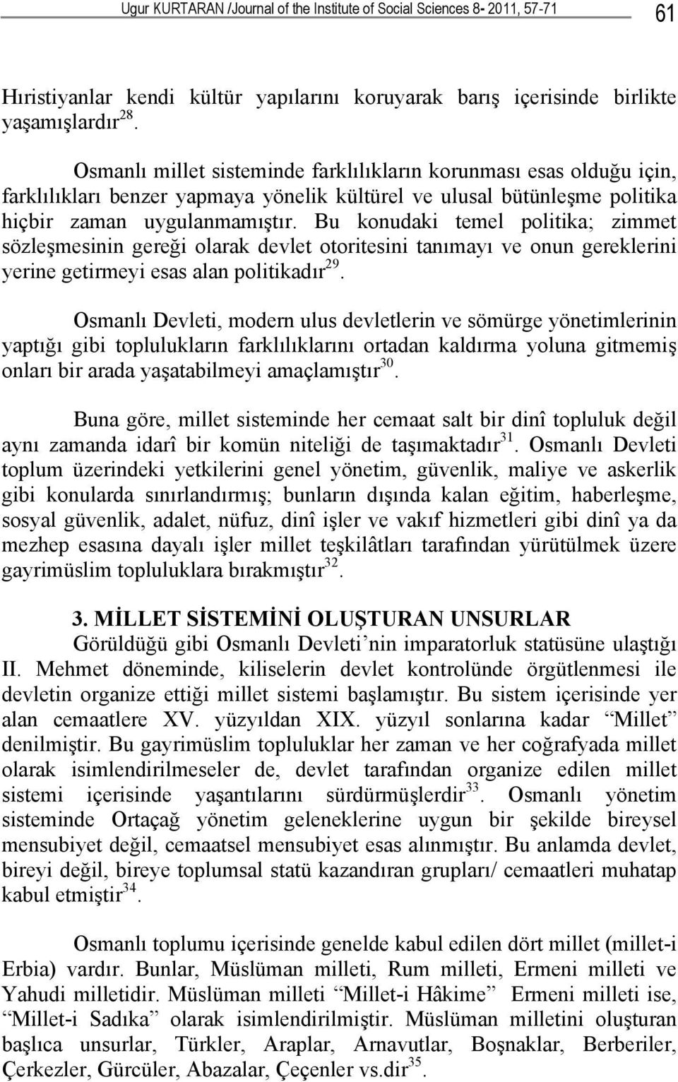 Bu konudaki temel politika; zimmet sözleşmesinin gereği olarak devlet otoritesini tanımayı ve onun gereklerini yerine getirmeyi esas alan politikadır 29.