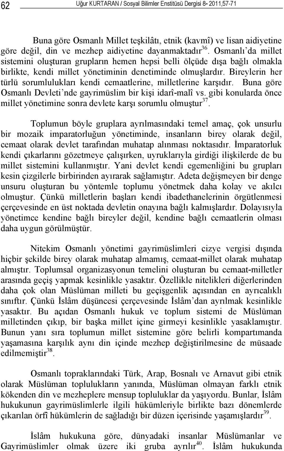 Bireylerin her türlü sorumlulukları kendi cemaatlerine, milletlerine karşıdır. Buna göre Osmanlı Devleti nde gayrimüslim bir kişi idarî-malî vs.