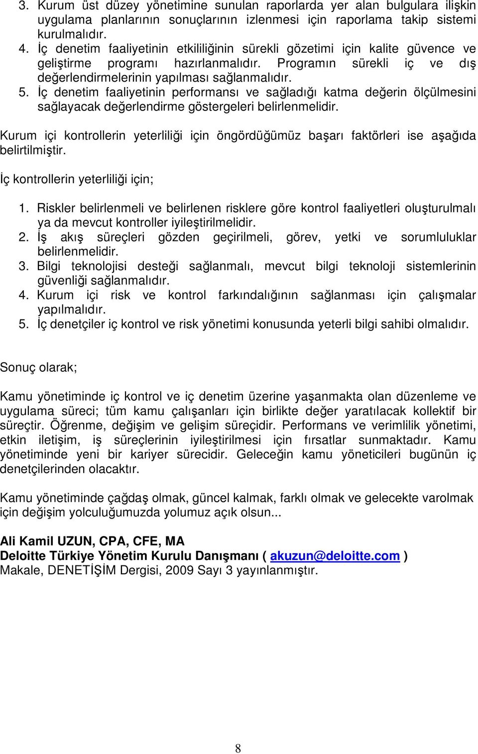 İç denetim faaliyetinin performansı ve sağladığı katma değerin ölçülmesini sağlayacak değerlendirme göstergeleri belirlenmelidir.