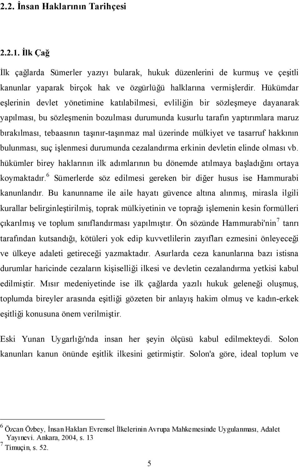 taşınır-taşınmaz mal üzerinde mülkiyet ve tasarruf hakkının bulunması, suç işlenmesi durumunda cezalandırma erkinin devletin elinde olması vb.