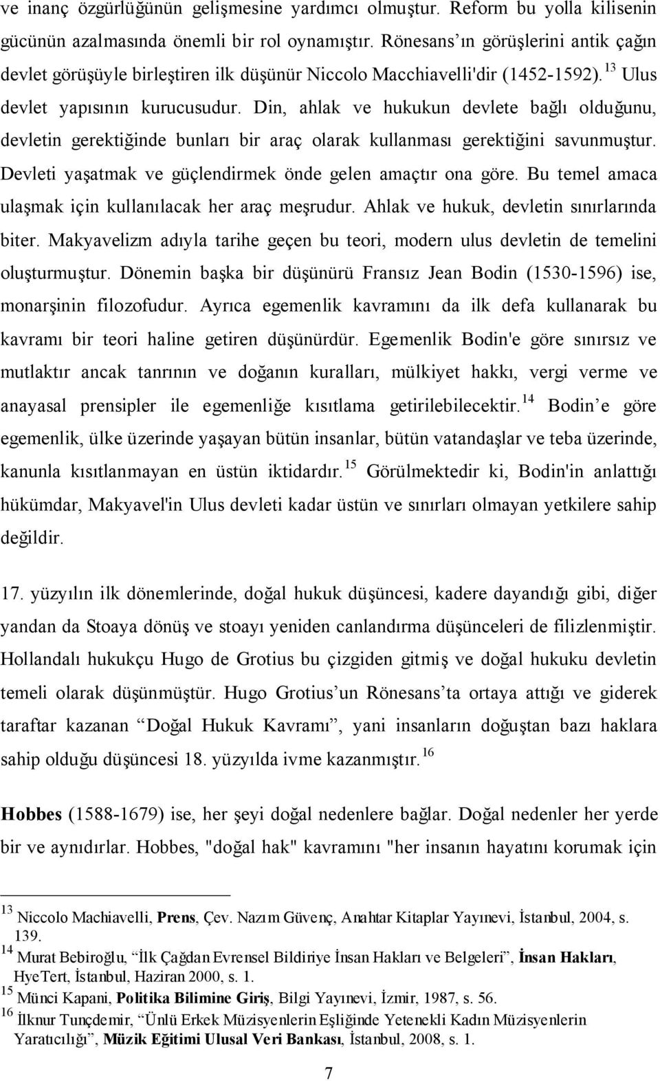 Din, ahlak ve hukukun devlete bağlı olduğunu, devletin gerektiğinde bunları bir araç olarak kullanması gerektiğini savunmuştur. Devleti yaşatmak ve güçlendirmek önde gelen amaçtır ona göre.