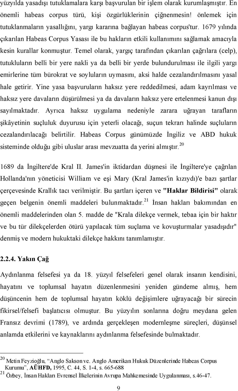 1679 yılında çıkarılan Habeas Corpus Yasası ile bu hakların etkili kullanımını sağlamak amacıyla kesin kurallar konmuştur.