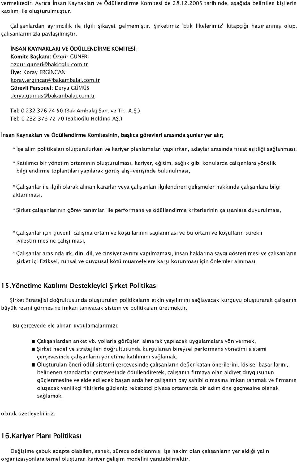 İNSAN KAYNAKLARI VE ÖDÜLLENDİRME KOMİTESİ: Komite Başkanı: Özgür GÜNERİ ozgur.guneri@bakioglu.com.tr Üye: Koray ERGİNCAN koray.ergincan@bakambalaj.com.tr Görevli Personel: Derya GÜMÜŞ derya.