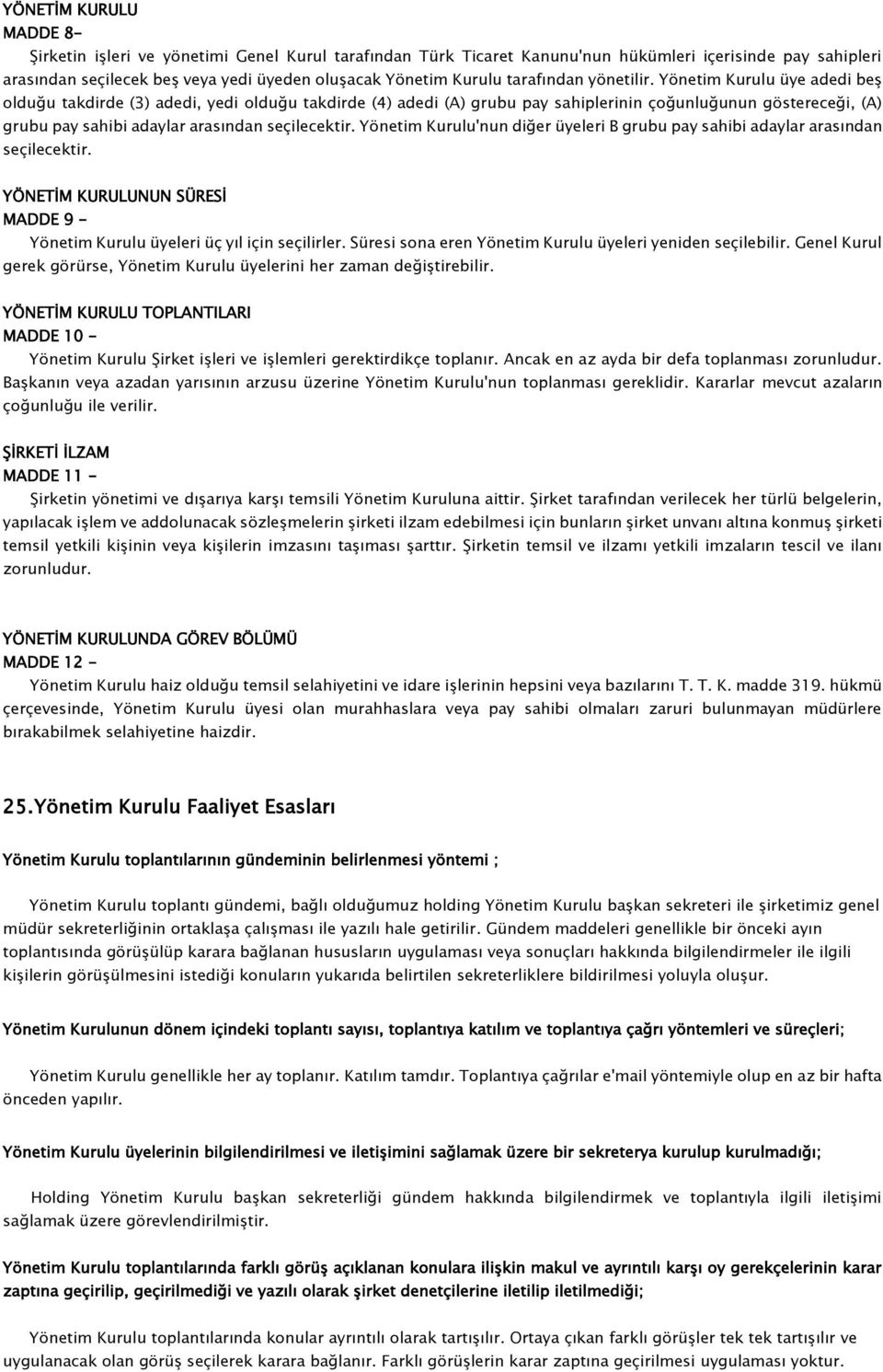 Yönetim Kurulu üye adedi beş olduğu takdirde (3) adedi, yedi olduğu takdirde (4) adedi (A) grubu pay sahiplerinin çoğunluğunun göstereceği, (A) grubu pay sahibi adaylar arasından seçilecektir.