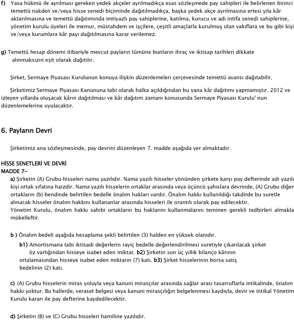 çeşitli amaçlarla kurulmuş olan vakıflara ve bu gibi kişi ve/veya kurumlara kâr payı dağıtılmasına karar verilemez.