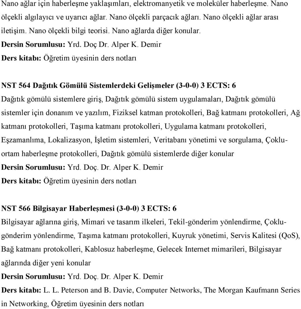 Demir Ders kitabı: Öğretim üyesinin ders notları NST 564 Dağıtık Gömülü Sistemlerdeki Gelişmeler (3-0-0) 3 ECTS: 6 Dağıtık gömülü sistemlere giriş, Dağıtık gömülü sistem uygulamaları, Dağıtık gömülü