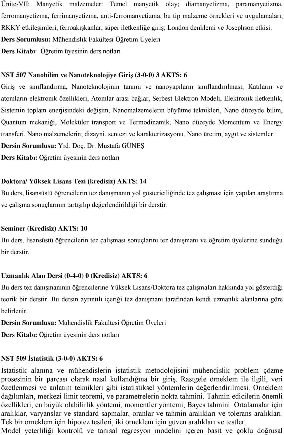 Ders Sorumlusu: Mühendislik Fakültesi Öğretim Üyeleri NST 507 Nanobilim ve Nanoteknolojiye Giriş (3-0-0) 3 AKTS: 6 Giriş ve sınıflandırma, Nanoteknolojinin tanımı ve nanoyapıların sınıflandırılması,