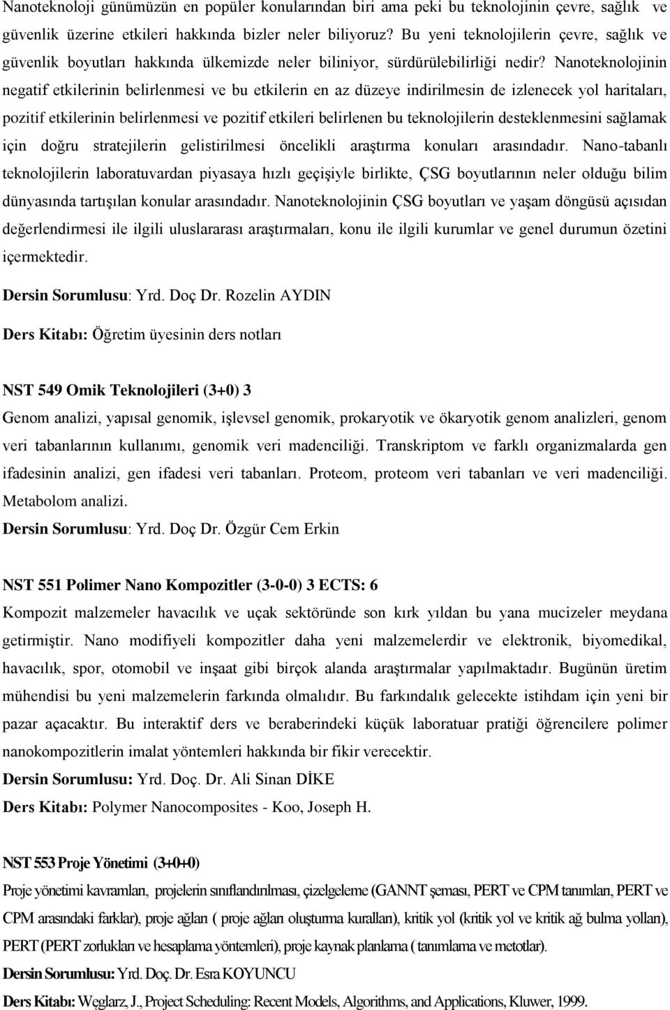 Nanoteknolojinin negatif etkilerinin belirlenmesi ve bu etkilerin en az düzeye indirilmesin de izlenecek yol haritaları, pozitif etkilerinin belirlenmesi ve pozitif etkileri belirlenen bu