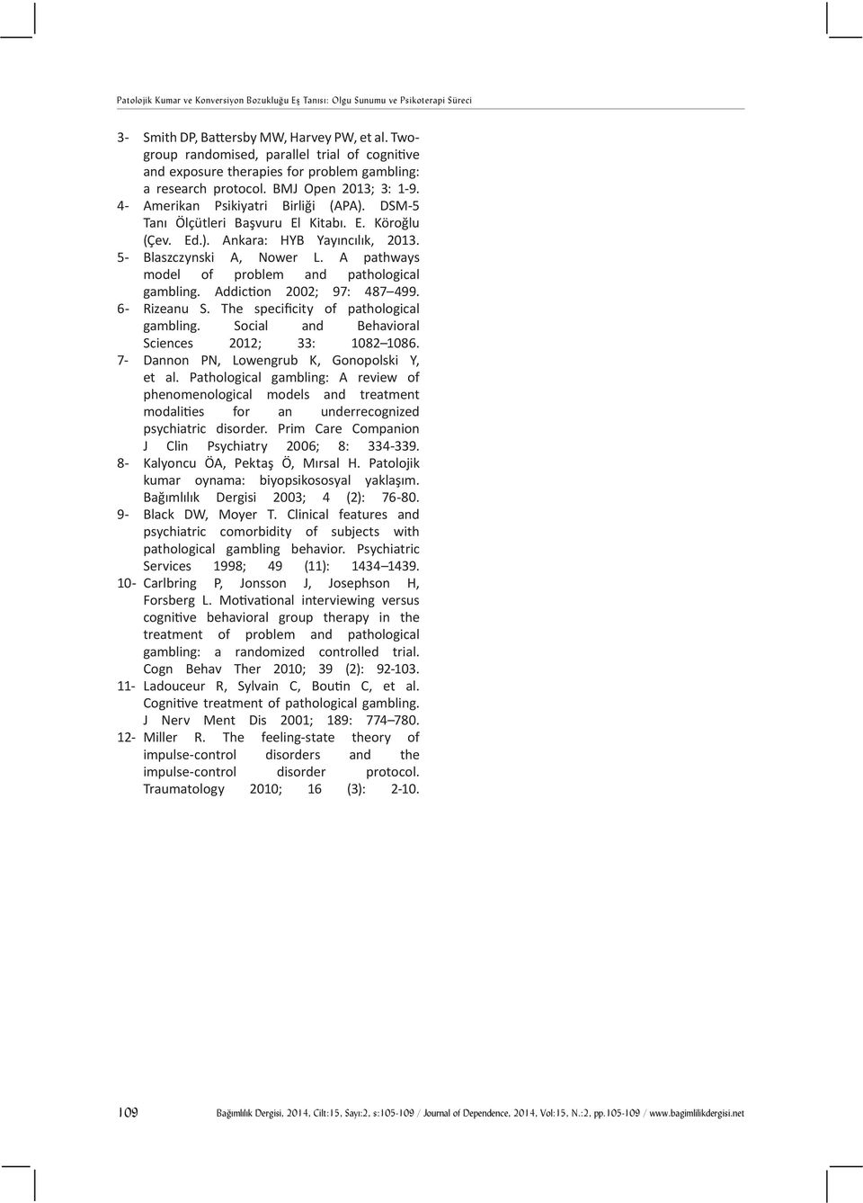 A pathways model of problem and pathological gambling. Addiction 2002; 97: 487 499. 6- Rizeanu S. The specificity of pathological gambling. Social and Behavioral Sciences 2012; 33: 1082 1086.