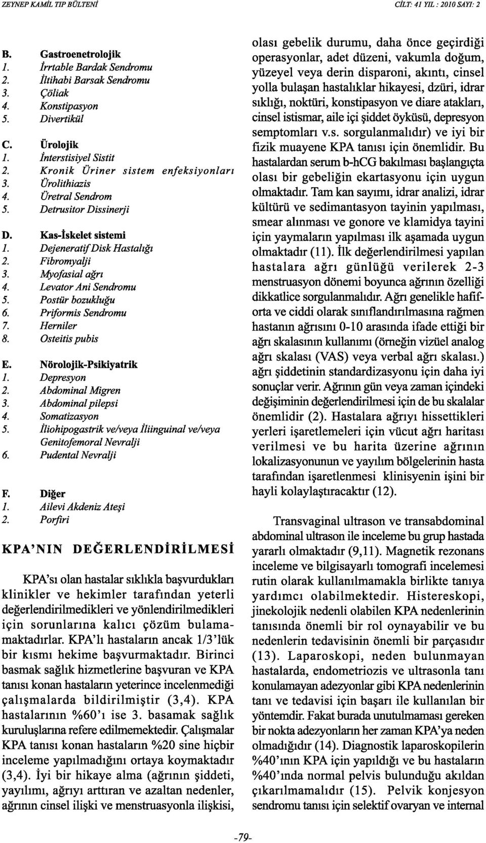 Levator Ani Sendromu 5. Postür bozukluğu 6. Priformis Sendromu 7. Herniler 8. Osteitis pubis E. Nörolojik-Psikiyatrik 1. Depresyon 2. Abdominal Migren 3. Abdominal pilepsi 4. Somatizasyon 5.