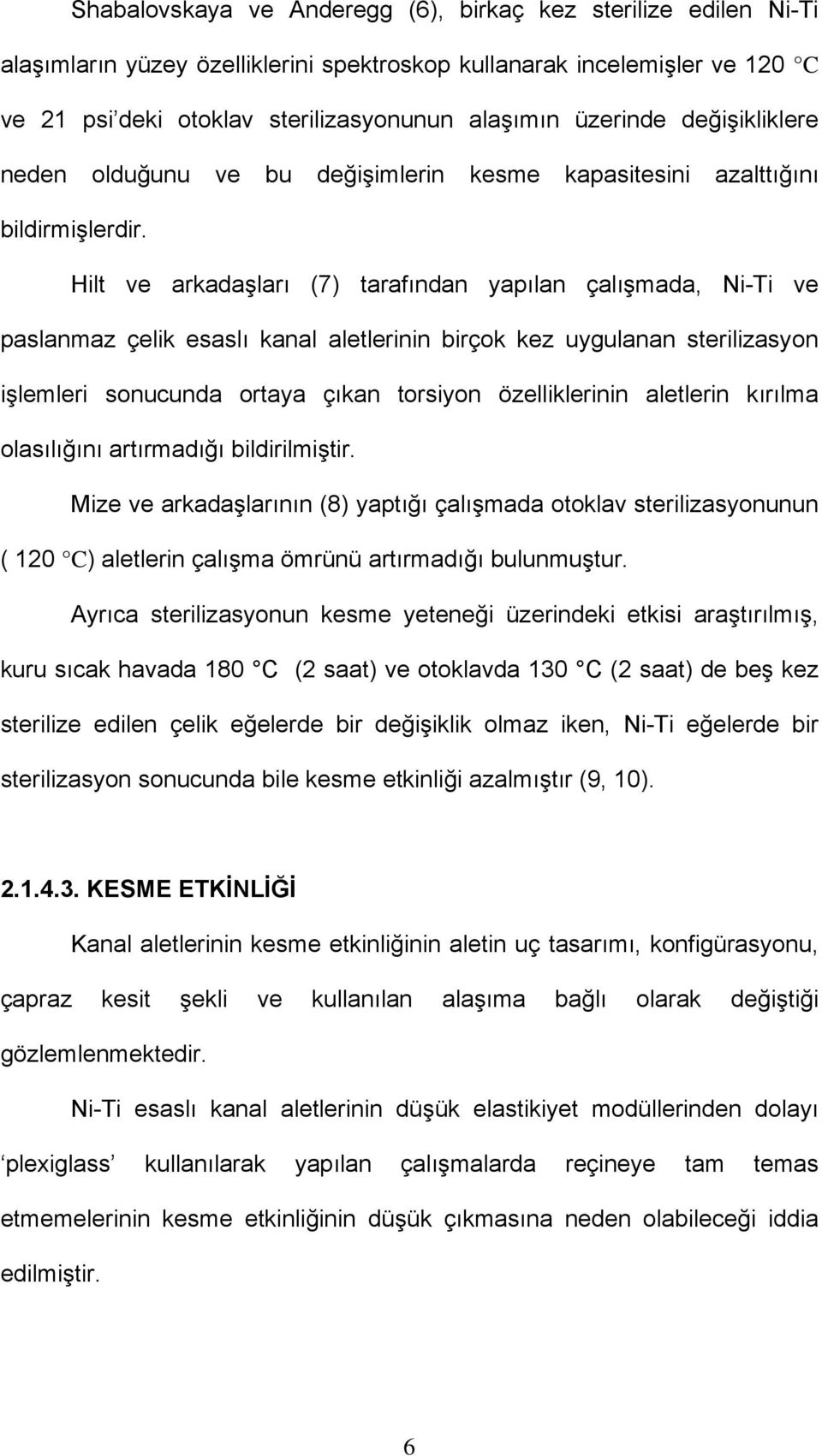 Hilt ve arkadaşları (7) tarafından yapılan çalışmada, Ni-Ti ve paslanmaz çelik esaslı kanal aletlerinin birçok kez uygulanan sterilizasyon işlemleri sonucunda ortaya çıkan torsiyon özelliklerinin