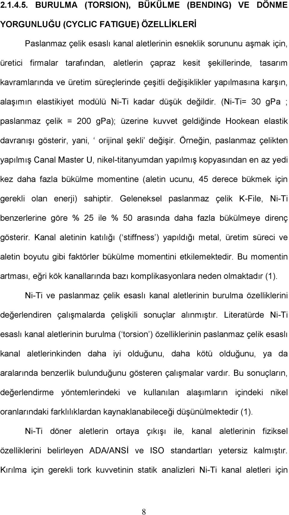 çapraz kesit şekillerinde, tasarım kavramlarında ve üretim süreçlerinde çeşitli değişiklikler yapılmasına karşın, alaşımın elastikiyet modülü Ni-Ti kadar düşük değildir.