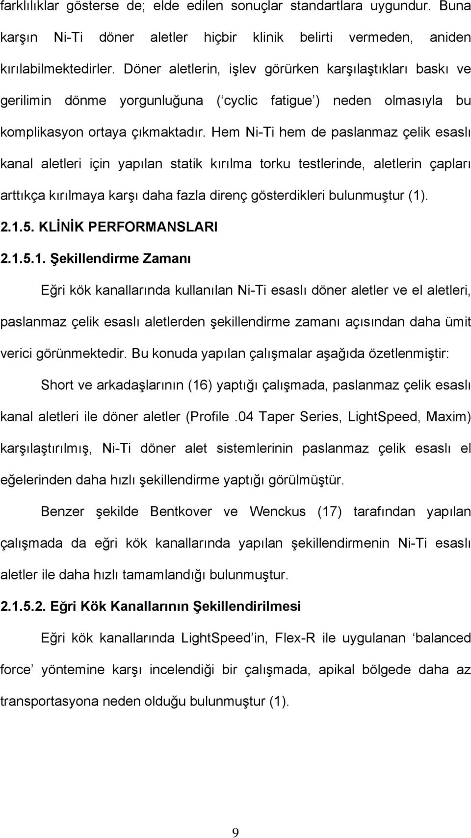 Hem Ni-Ti hem de paslanmaz çelik esaslı kanal aletleri için yapılan statik kırılma torku testlerinde, aletlerin çapları arttıkça kırılmaya karşı daha fazla direnç gösterdikleri bulunmuştur (1). 2.1.5.