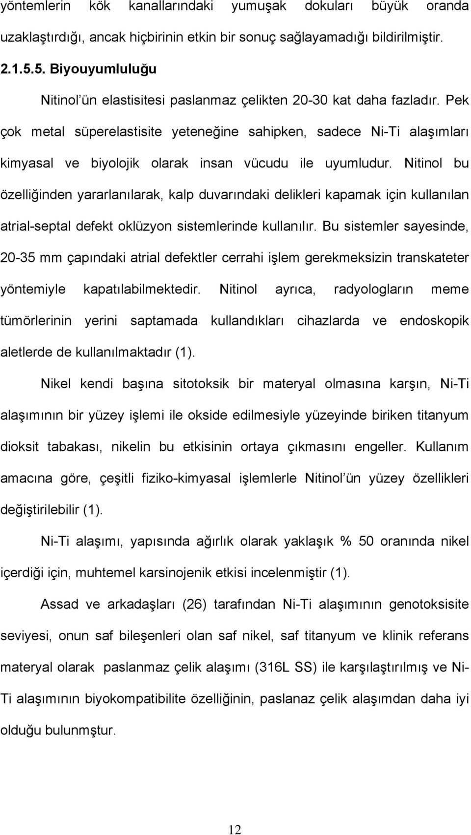 Pek çok metal süperelastisite yeteneğine sahipken, sadece Ni-Ti alaşımları kimyasal ve biyolojik olarak insan vücudu ile uyumludur.