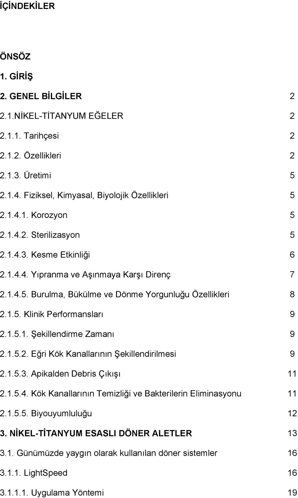 1.5.1. Şekillendirme Zamanı 9 2.1.5.2. Eğri Kök Kanallarının Şekillendirilmesi 9 2.1.5.3. Apikalden Debris Çıkışı 11 2.1.5.4. Kök Kanallarının Temizliği ve Bakterilerin Eliminasyonu 11 2.1.5.5. Biyouyumluluğu 12 3.