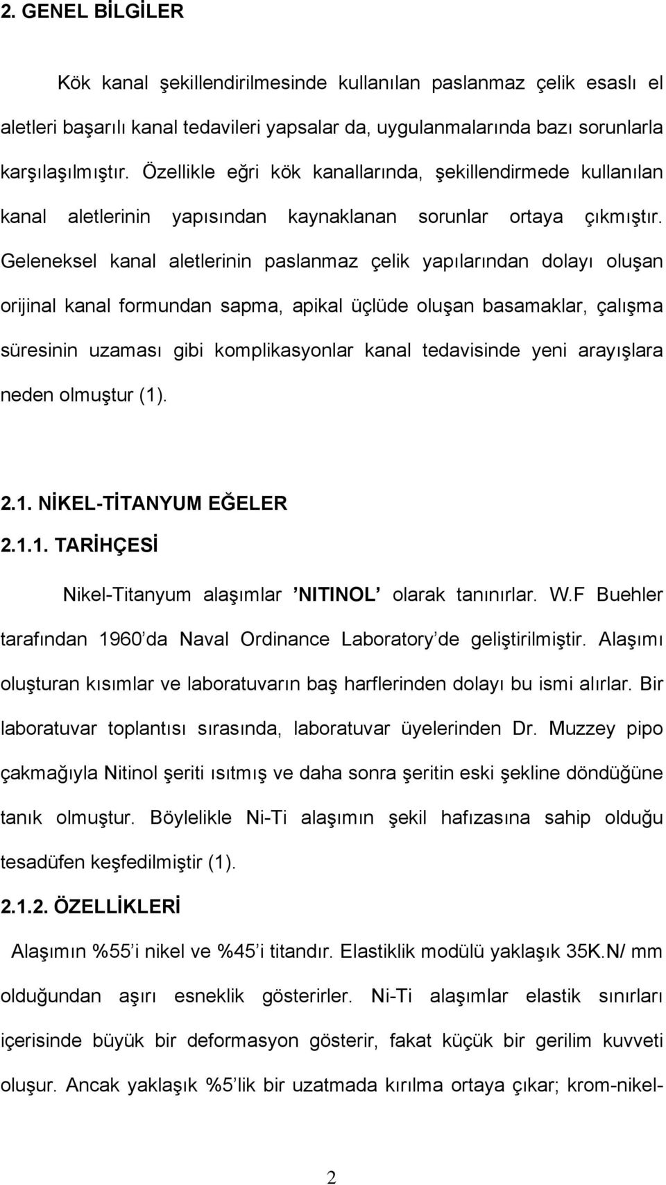 Geleneksel kanal aletlerinin paslanmaz çelik yapılarından dolayı oluşan orijinal kanal formundan sapma, apikal üçlüde oluşan basamaklar, çalışma süresinin uzaması gibi komplikasyonlar kanal