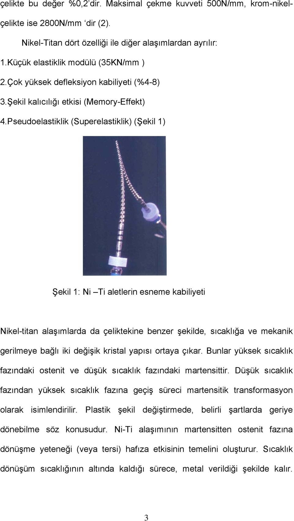 Pseudoelastiklik (Superelastiklik) (Şekil 1) Şekil 1: Ni Ti aletlerin esneme kabiliyeti Nikel-titan alaşımlarda da çeliktekine benzer şekilde, sıcaklığa ve mekanik gerilmeye bağlı iki değişik kristal