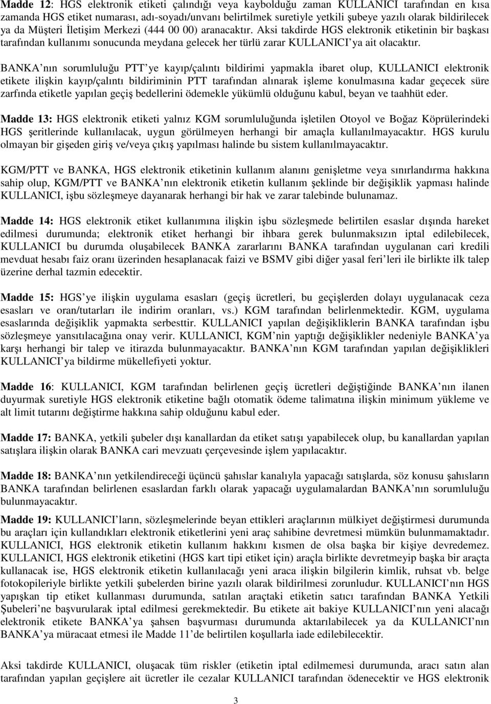 Aksi takdirde HGS elektronik etiketinin bir başkası tarafından kullanımı sonucunda meydana gelecek her türlü zarar KULLANICI ya ait olacaktır.