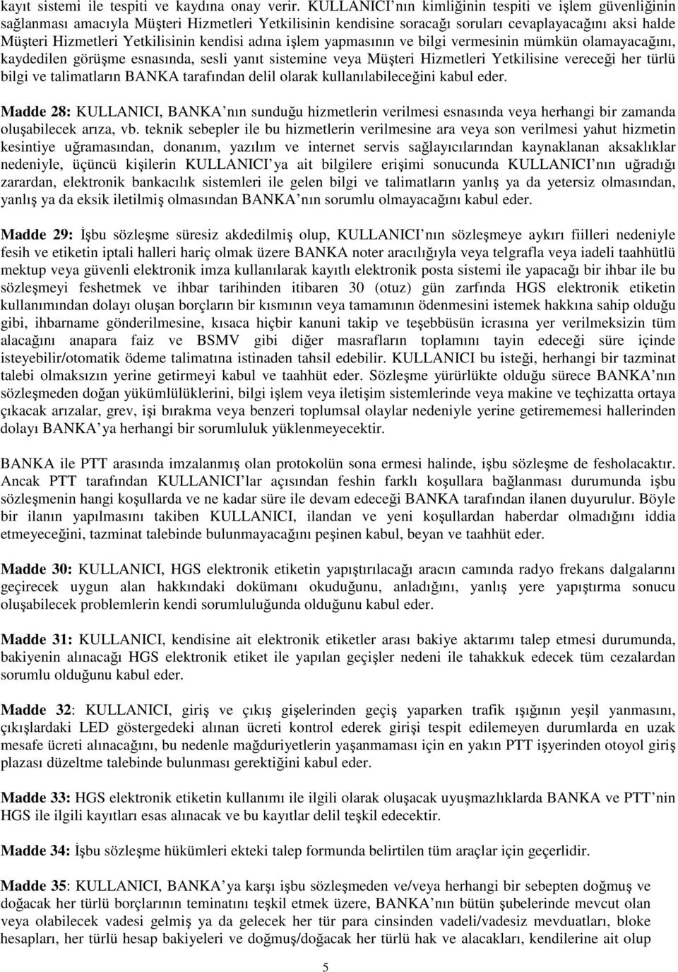 kendisi adına işlem yapmasının ve bilgi vermesinin mümkün olamayacağını, kaydedilen görüşme esnasında, sesli yanıt sistemine veya Müşteri Hizmetleri Yetkilisine vereceği her türlü bilgi ve