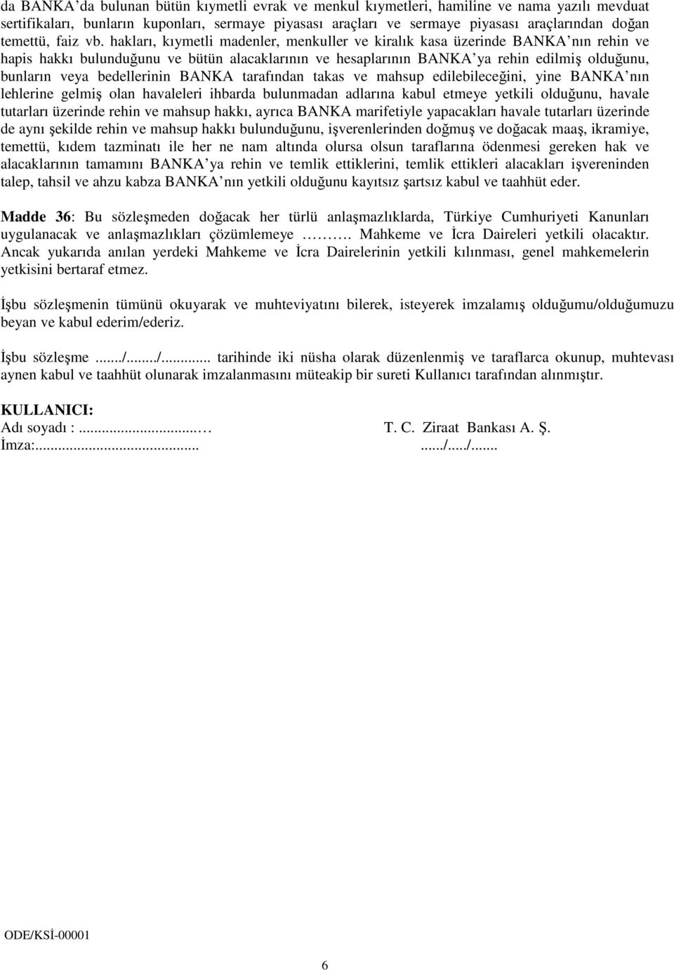 hakları, kıymetli madenler, menkuller ve kiralık kasa üzerinde BANKA nın rehin ve hapis hakkı bulunduğunu ve bütün alacaklarının ve hesaplarının BANKA ya rehin edilmiş olduğunu, bunların veya