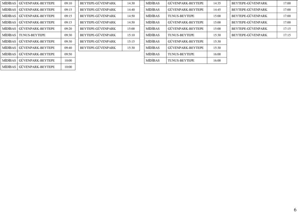 GÜVENPARK-BEYTEPE 09:20 BEYTEPE-GÜVENPARK 15:00 GÜVENPARK-BEYTEPE 15:00 BEYTEPE-GÜVENPARK 17:15 TUNUS-BEYTEPE 09:30 BEYTEPE-GÜVENPARK 15:10 TUNUS-BEYTEPE 15:30 BEYTEPE-GÜVENPARK 17:15