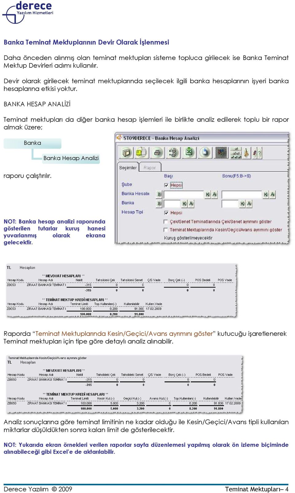 BANKA HESAP ANALĐZĐ Teminat mektupları da diğer banka hesap işlemleri ile birlikte analiz edilerek toplu bir rapor almak üzere; Banka Banka Hesap Analizi raporu çalıştırılır.