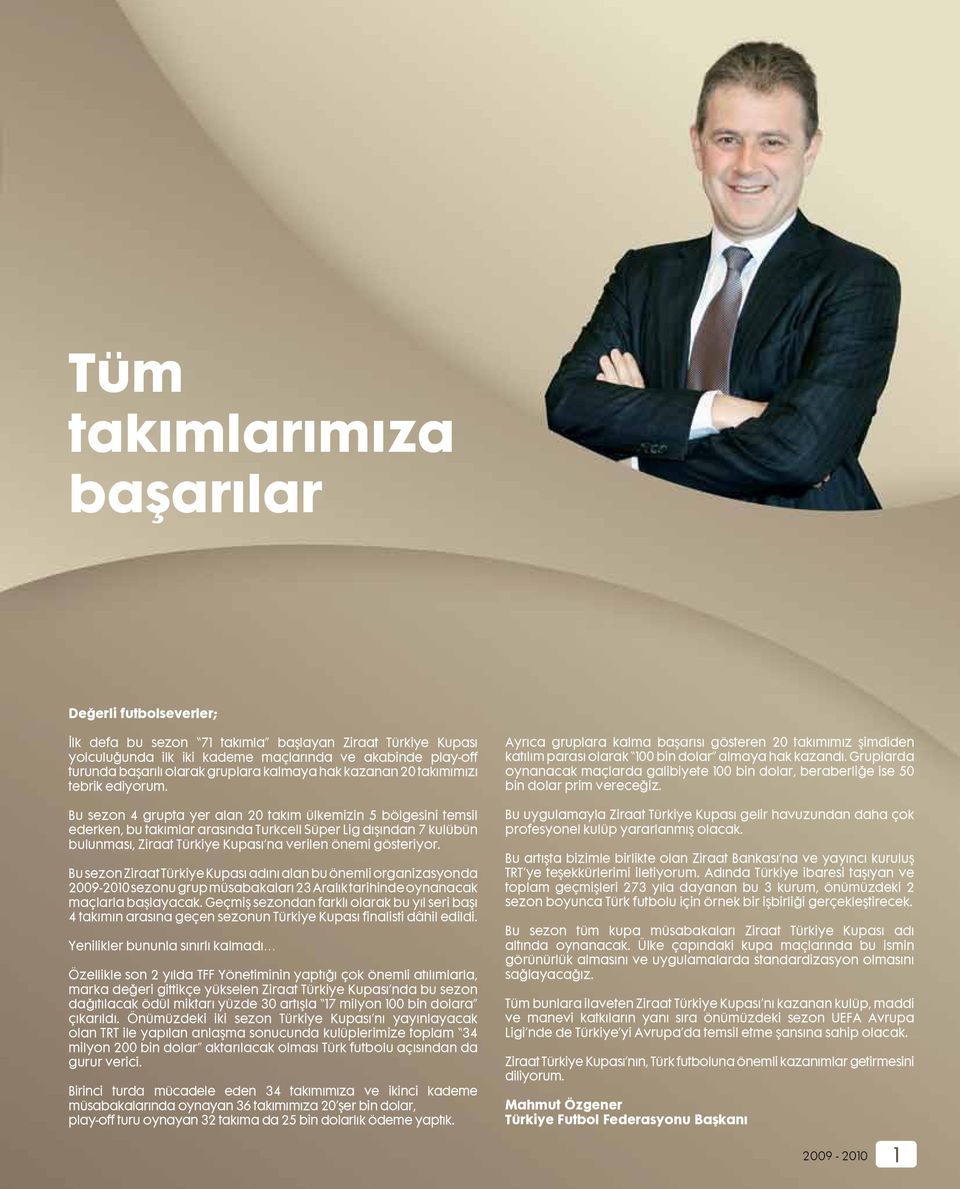 Bu sezon 4 grupta yer alan 20 takım ülkemizin 5 bölgesini temsil ederken, bu takımlar arasında Turkcell Süper Lig dışından 7 kulübün bulunması, Ziraat Türkiye Kupası na verilen önemi gösteriyor.