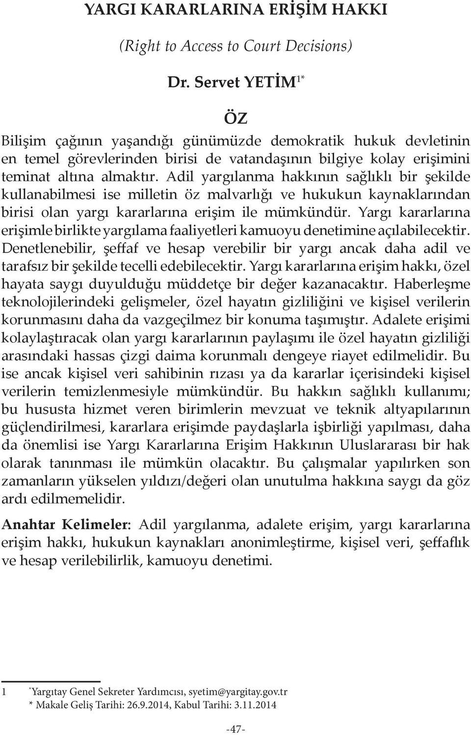 Adil yargılanma hakkının sağlıklı bir şekilde kullanabilmesi ise milletin öz malvarlığı ve hukukun kaynaklarından birisi olan yargı kararlarına erişim ile mümkündür.