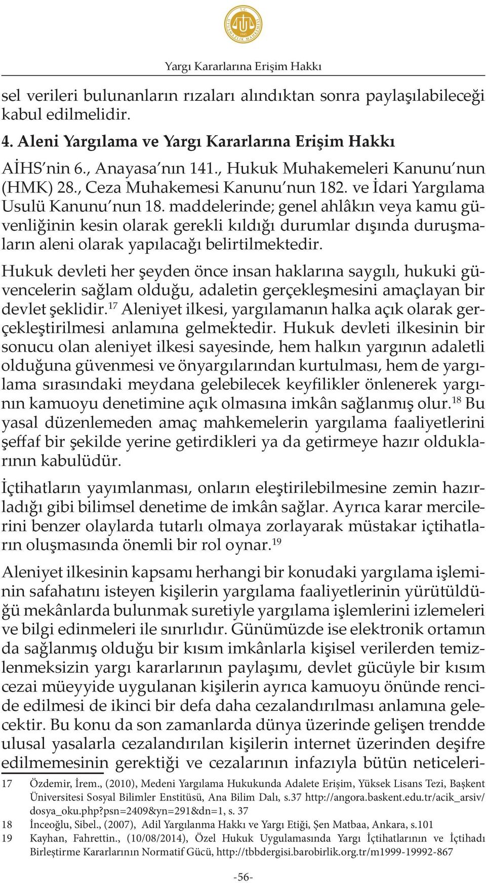 maddelerinde; genel ahlâkın veya kamu güvenliğinin kesin olarak gerekli kıldığı durumlar dışında duruşmaların aleni olarak yapılacağı belirtilmektedir.