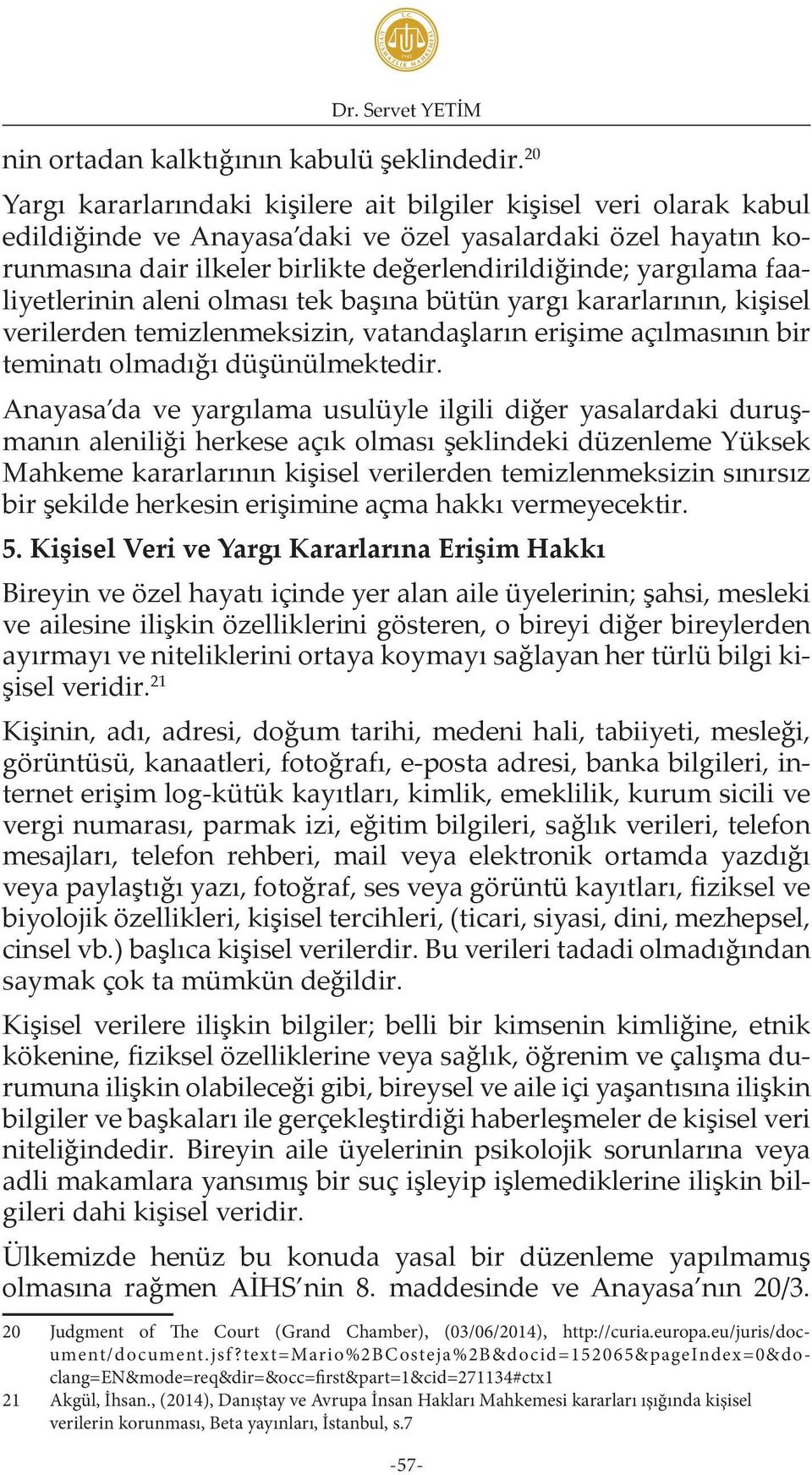 faaliyetlerinin aleni olması tek başına bütün yargı kararlarının, kişisel verilerden temizlenmeksizin, vatandaşların erişime açılmasının bir teminatı olmadığı düşünülmektedir.