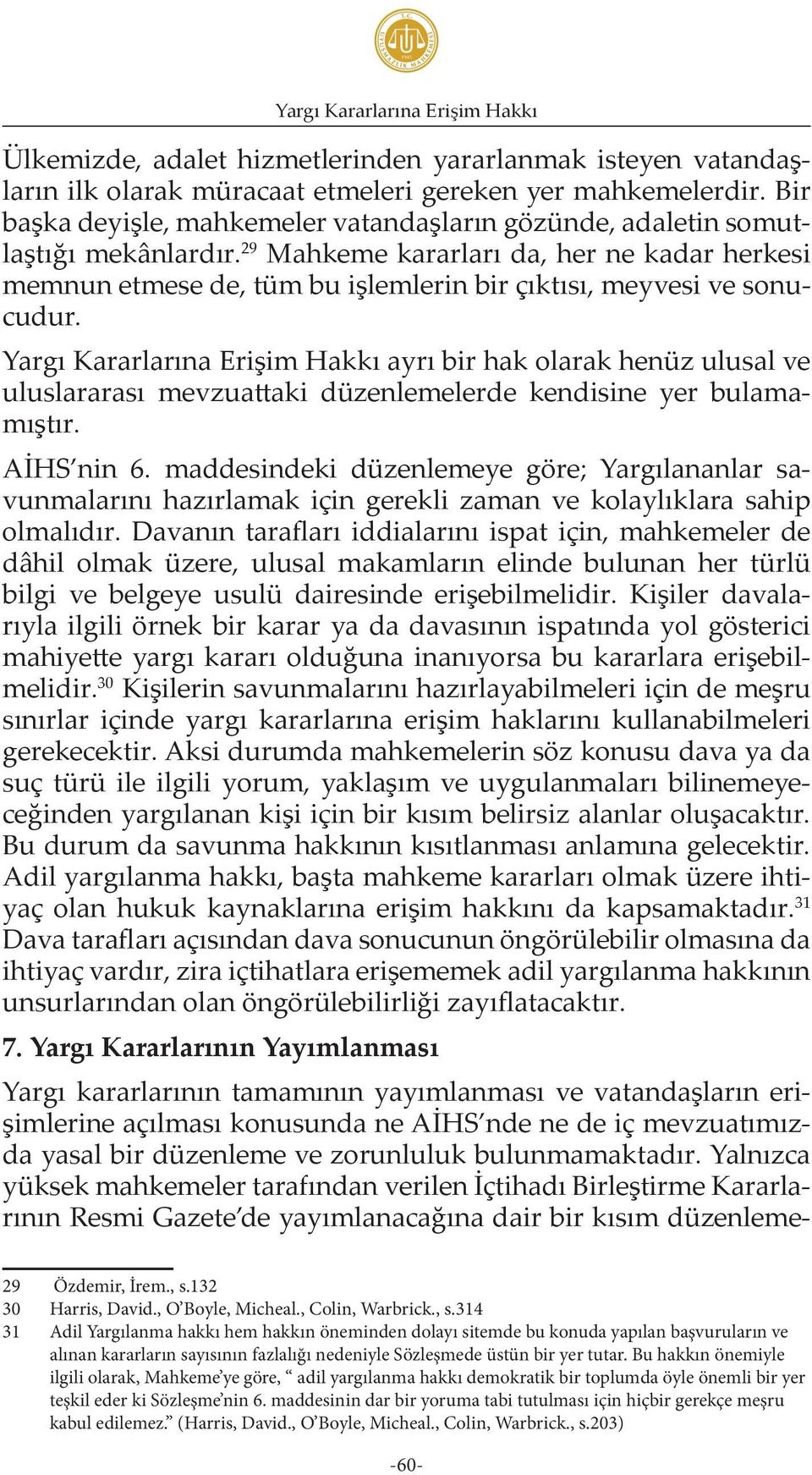 29 Mahkeme kararları da, her ne kadar herkesi memnun etmese de, tüm bu işlemlerin bir çıktısı, meyvesi ve sonucudur.