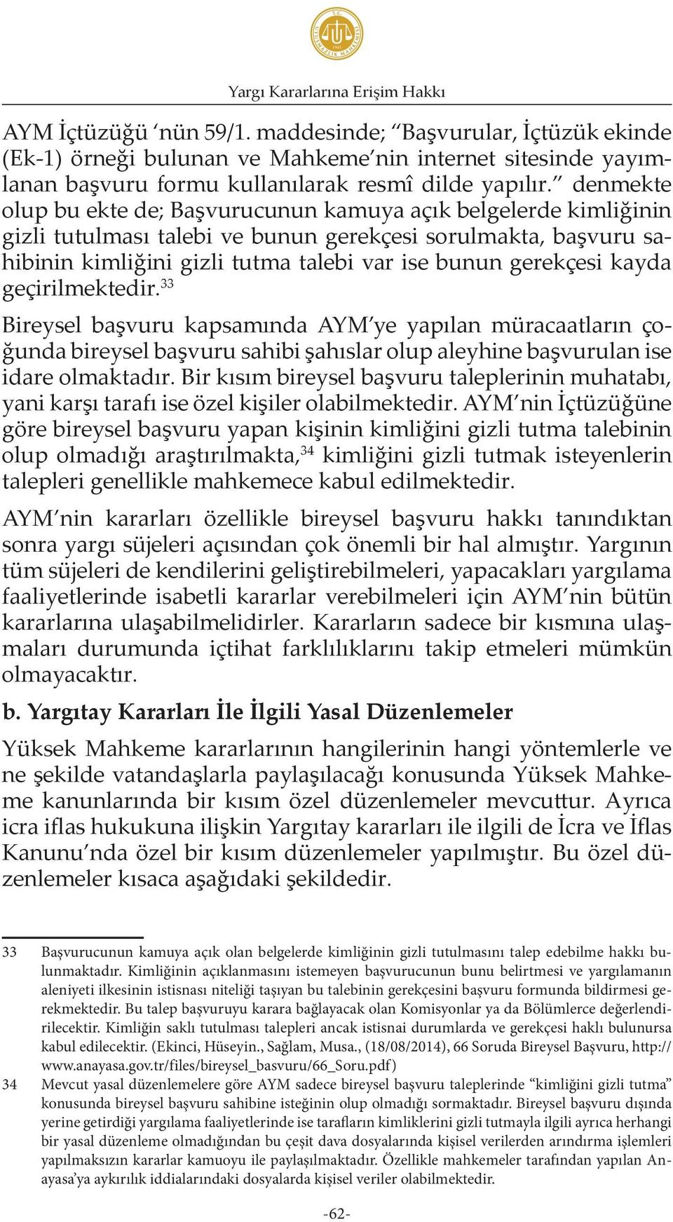 denmekte olup bu ekte de; Başvurucunun kamuya açık belgelerde kimliğinin gizli tutulması talebi ve bunun gerekçesi sorulmakta, başvuru sahibinin kimliğini gizli tutma talebi var ise bunun gerekçesi