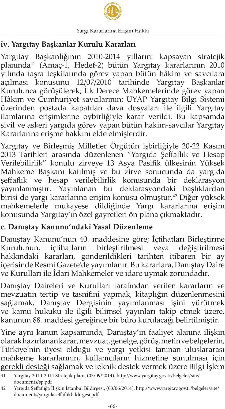 bütün hâkim ve savcılara açılması konusunu 12/07/2010 tarihinde Yargıtay Başkanlar Kurulunca görüşülerek; İlk Derece Mahkemelerinde görev yapan Hâkim ve Cumhuriyet savcılarının; UYAP Yargıtay Bilgi