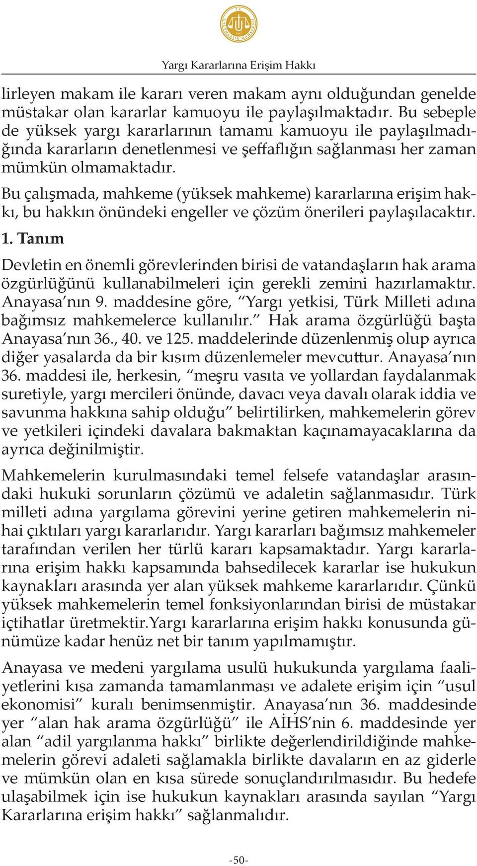 Bu çalışmada, mahkeme (yüksek mahkeme) kararlarına erişim hakkı, bu hakkın önündeki engeller ve çözüm önerileri paylaşılacaktır. 1.