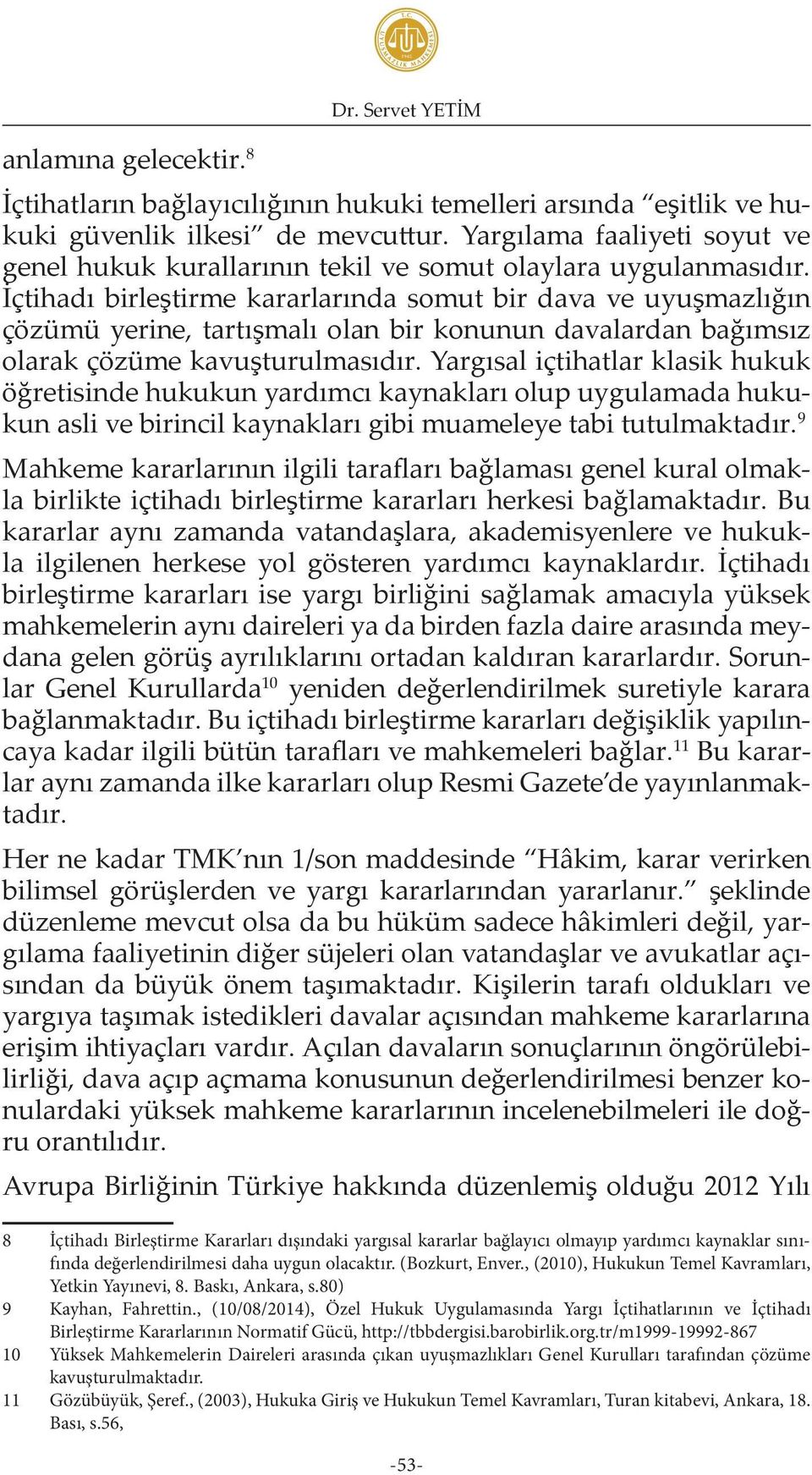 İçtihadı birleştirme kararlarında somut bir dava ve uyuşmazlığın çözümü yerine, tartışmalı olan bir konunun davalardan bağımsız olarak çözüme kavuşturulmasıdır.